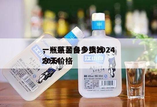 一瓶茅台多少钱2024
，一瓶茅台多少钱2024
今天价格