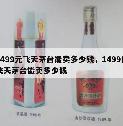 1499元飞天茅台能卖多少钱，1499的飞天茅台能卖多少钱