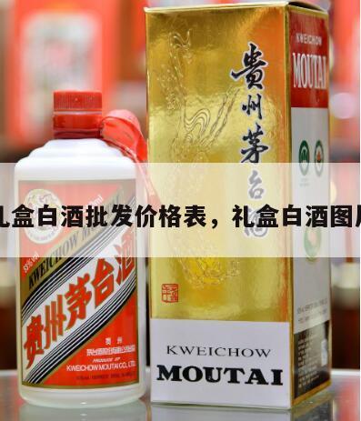 礼盒白酒批发价格表，礼盒白酒图片
