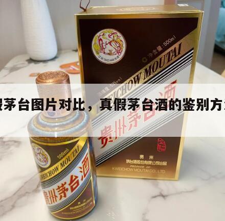 真假茅台图片对比，真假茅台酒的鉴别方法图片