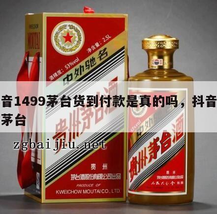 抖音1499茅台货到付款是真的吗，抖音商城茅台
