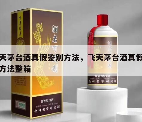 飞天茅台酒真假鉴别方法，飞天茅台酒真假鉴别方法整箱