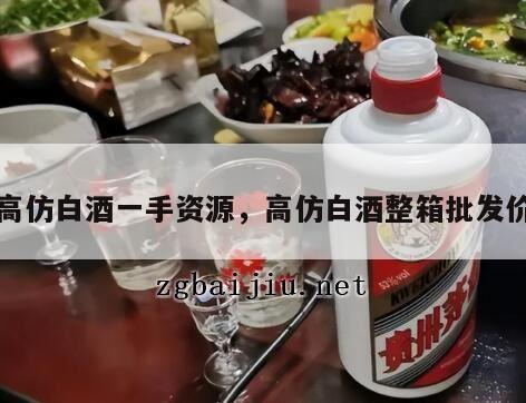 高仿白酒一手资源，高仿白酒整箱批发价