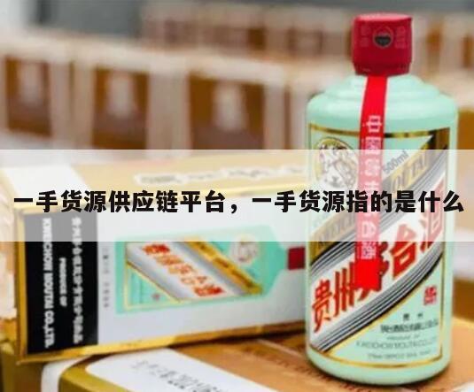 一手货源供应链平台，一手货源指的是什么