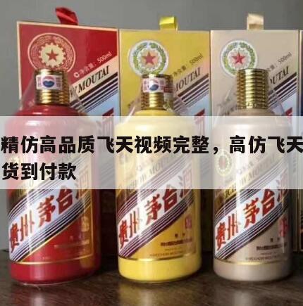 专业精仿高品质飞天视频完整，高仿飞天一手货源货到付款