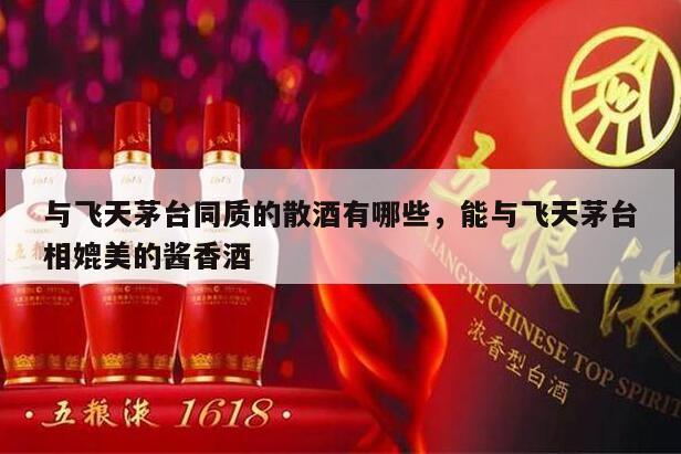 与飞天茅台同质的散酒有哪些，能与飞天茅台相媲美的酱香酒