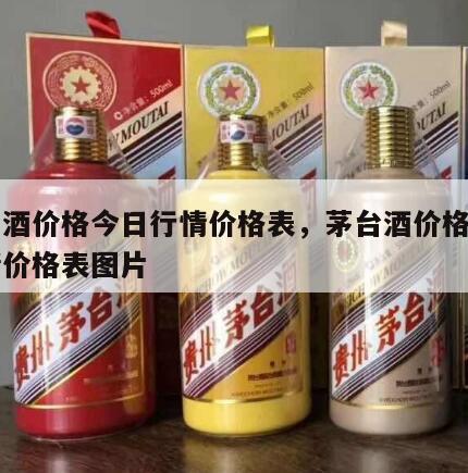 茅台酒价格今日行情价格表，茅台酒价格今日行情价格表图片