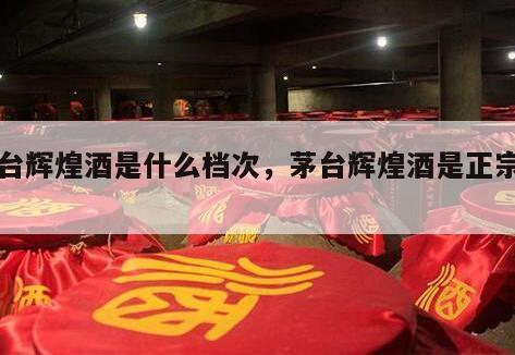 茅台辉煌酒是什么档次，茅台辉煌酒是正宗的吗