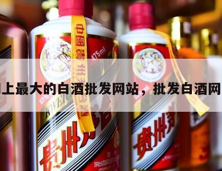网上最大的白酒批发网站，批发白酒网址