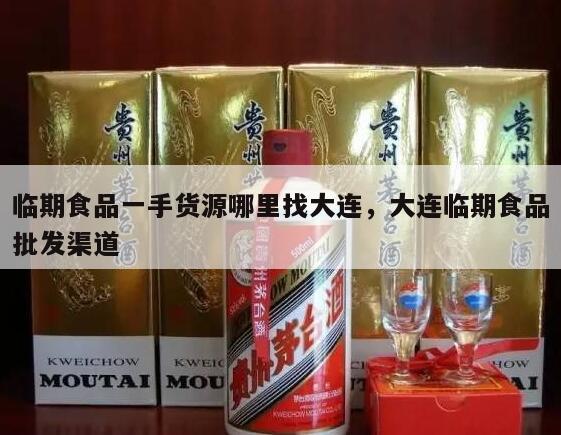 临期食品一手货源哪里找大连，大连临期食品批发渠道
