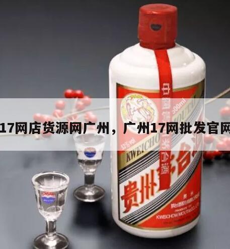 17网店货源网广州，广州17网批发官网