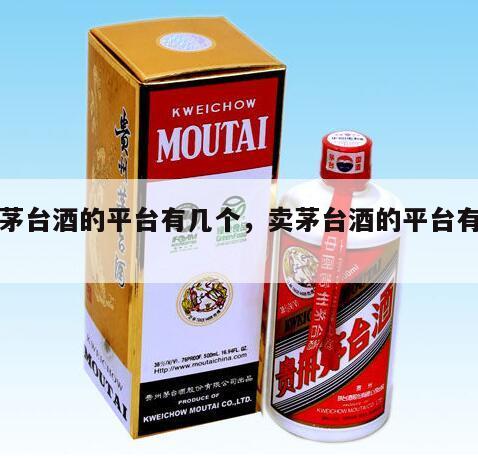 卖茅台酒的平台有几个，卖茅台酒的平台有几个