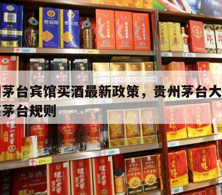 贵州茅台宾馆买酒最新政策，贵州茅台大酒店购买茅台规则