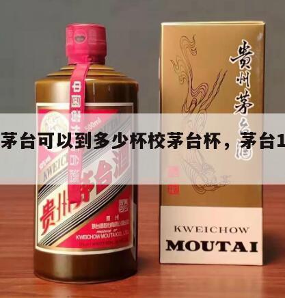一瓶茅台可以到多少杯校茅台杯，茅台1瓶多少杯
