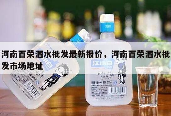 河南百荣酒水批发最新报价，河南百荣酒水批发市场地址