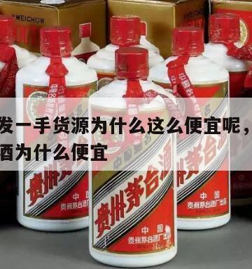 白酒批发一手货源为什么这么便宜呢，批发市场的白酒为什么便宜