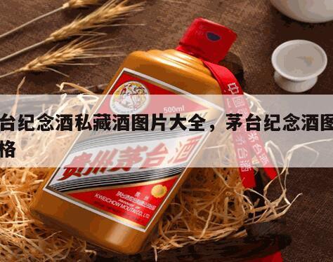 茅台纪念酒私藏酒图片大全，茅台纪念酒图片价格