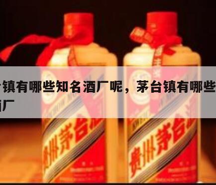 茅台镇有哪些知名酒厂呢，茅台镇有哪些有名的酒厂
