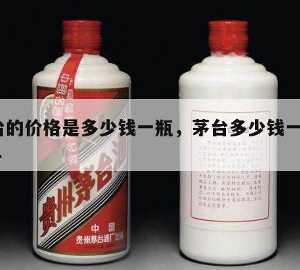 茅台的价格是多少钱一瓶，茅台多少钱一瓶2024
