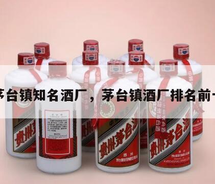 茅台镇知名酒厂，茅台镇酒厂排名前十