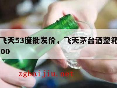 茅台飞天53度批发价，飞天茅台酒整箱批发价3800
