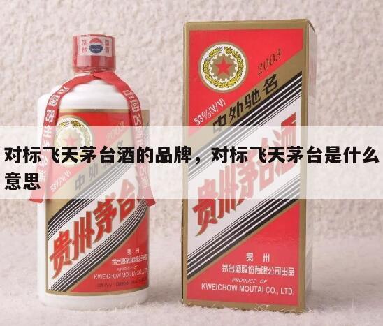 对标飞天茅台酒的品牌，对标飞天茅台是什么意思
