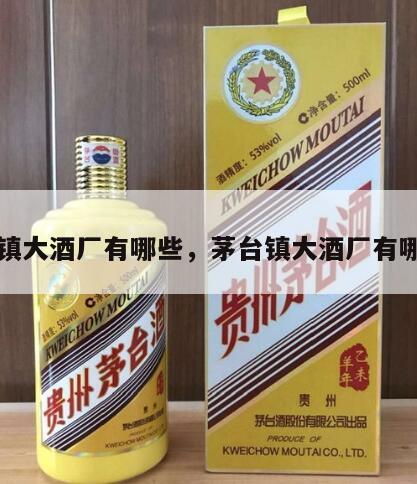 茅台镇大酒厂有哪些，茅台镇大酒厂有哪些厂