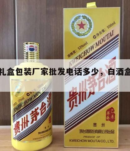 白酒礼盒包装厂家批发电话多少，白酒盒生产厂家