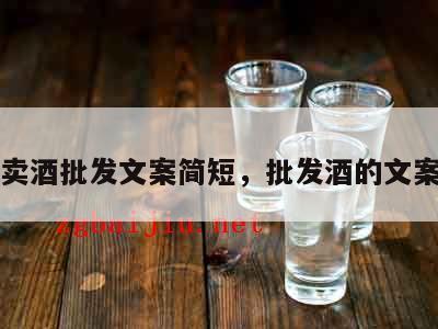 卖酒批发文案简短，批发酒的文案