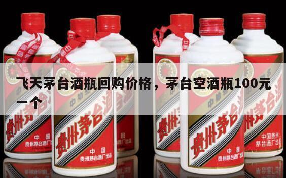 飞天茅台酒瓶回购价格，茅台空酒瓶100元一个