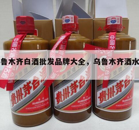 乌鲁木齐白酒批发品牌大全，乌鲁木齐酒水批发