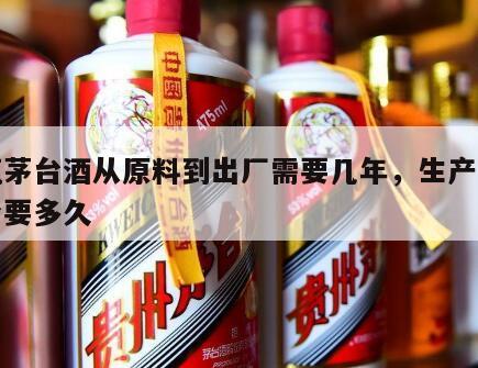 一瓶茅台酒从原料到出厂需要几年，生产一瓶茅台要多久