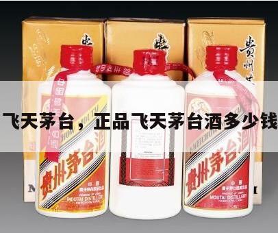 正品飞天茅台，正品飞天茅台酒多少钱一瓶