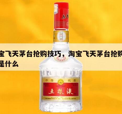淘宝飞天茅台抢购技巧，淘宝飞天茅台抢购技巧是什么