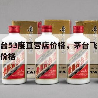 飞天茅台53度直营店价格，茅台飞天53度实体店价格