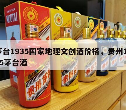 茅台1935国家地理文创酒价格，贵州1935茅台酒