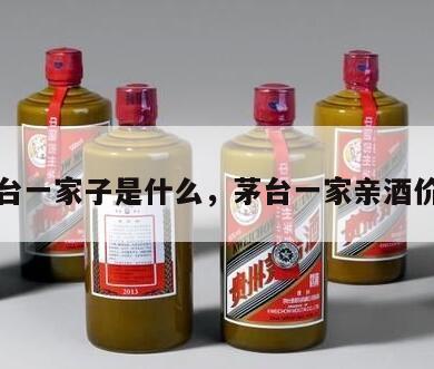 茅台一家子是什么，茅台一家亲酒价格