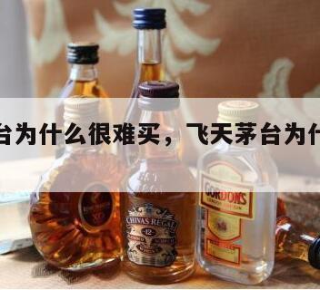 飞天茅台为什么很难买，飞天茅台为什么卖这么贵