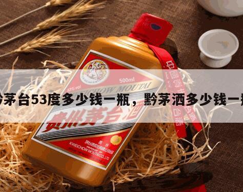 黔茅台53度多少钱一瓶，黔茅洒多少钱一瓶