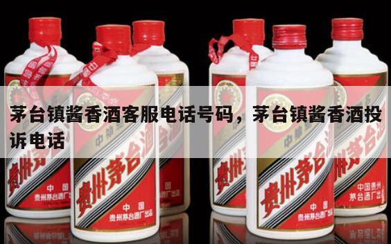 茅台镇酱香酒客服电话号码，茅台镇酱香酒投诉电话