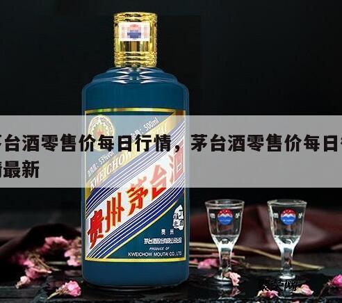 茅台酒零售价每日行情，茅台酒零售价每日行情最新