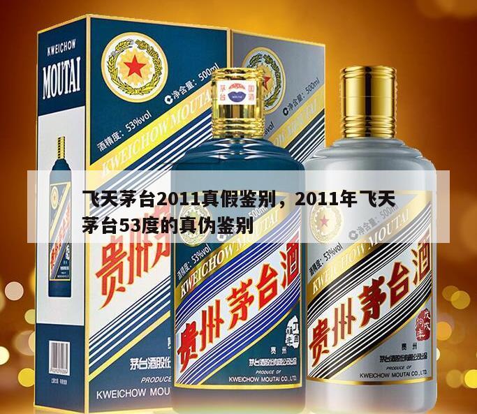 飞天茅台2011真假鉴别，2011年飞天茅台53度的真伪鉴别