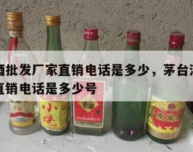 茅台酒批发厂家直销电话是多少，茅台酒批发厂家直销电话是多少号