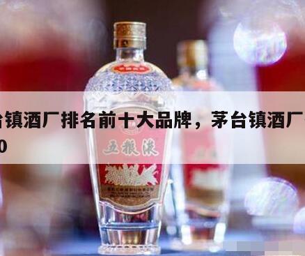 茅台镇酒厂排名前十大品牌，茅台镇酒厂排名前10