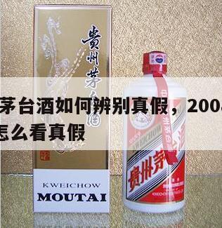 2008茅台酒如何辨别真假，2008年茅台酒怎么看真假