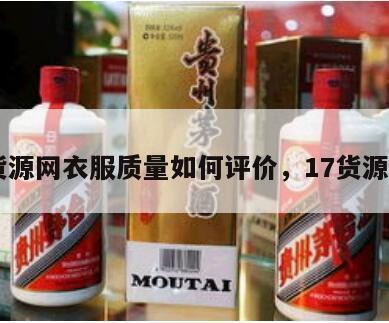 17货源网衣服质量如何评价，17货源官网
