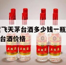 贵州53度飞天茅台酒多少钱一瓶，53度贵州飞天茅台酒价格