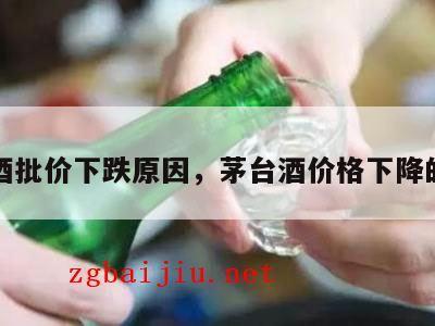茅台酒批价下跌原因，茅台酒价格下降的原因