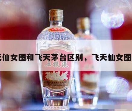 飞天仙女图和飞天茅台区别，飞天仙女图高清