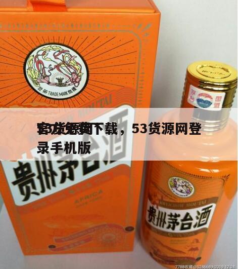 53货源网*
官方免费下载，53货源网登录手机版